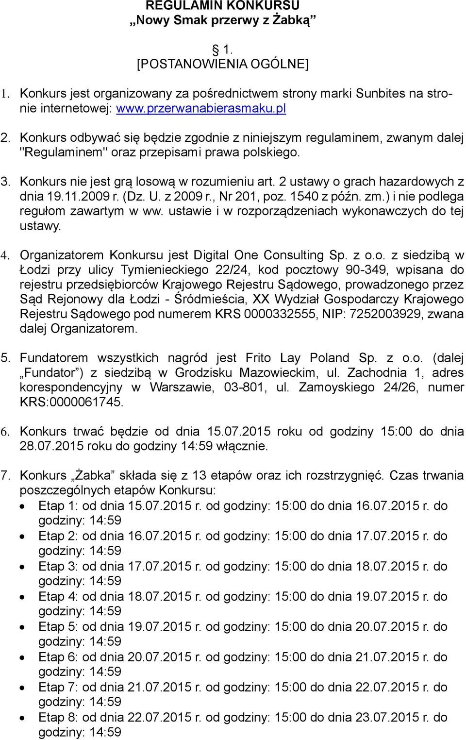 2 ustawy o grach hazardowych z dnia 19.11.2009 r. (Dz. U. z 2009 r., Nr 201, poz. 1540 z późn. zm.) i nie podlega regułom zawartym w ww. ustawie i w rozporządzeniach wykonawczych do tej ustawy. 4.