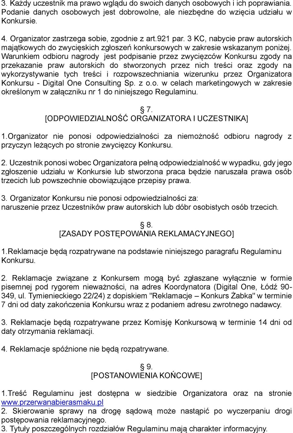 Warunkiem odbioru nagrody jest podpisanie przez zwycięzców Konkursu zgody na przekazanie praw autorskich do stworzonych przez nich treści oraz zgody na wykorzystywanie tych treści i rozpowszechniania