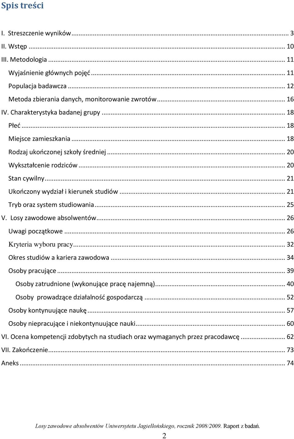 .. 21 Tryb oraz system studiowania... 25 V. Losy zawodowe absolwentów... 26 Uwagi początkowe... 26 Kryteria wyboru pracy... 32 Okres studiów a kariera zawodowa... 34 Osoby pracujące.