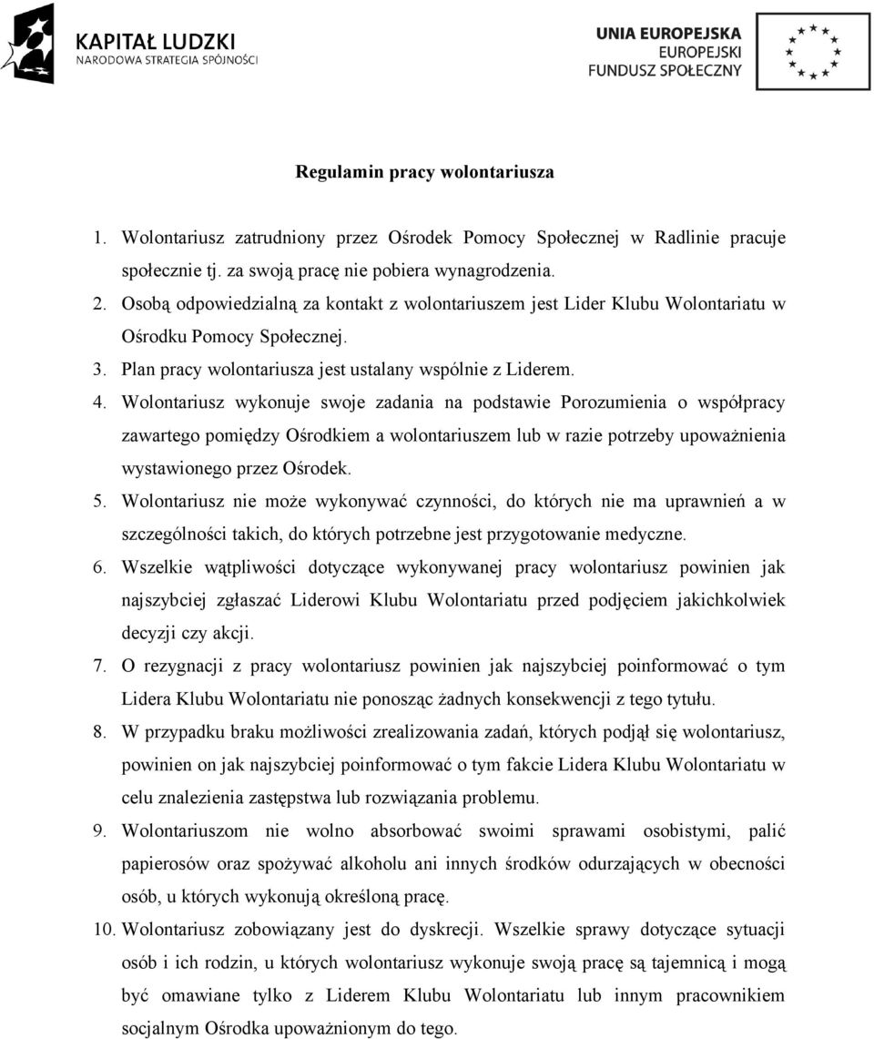 Wolontariusz wykonuje swoje zadania na podstawie Porozumienia o współpracy zawartego pomiędzy Ośrodkiem a wolontariuszem lub w razie potrzeby upoważnienia wystawionego przez Ośrodek. 5.