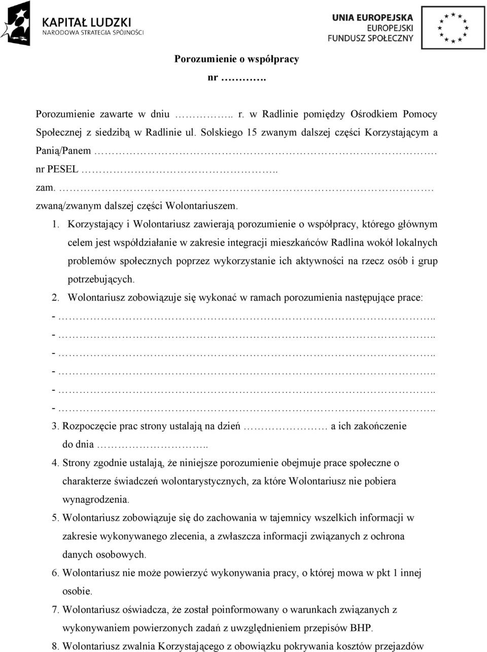 Korzystający i Wolontariusz zawierają porozumienie o współpracy, którego głównym celem jest współdziałanie w zakresie integracji mieszkańców Radlina wokół lokalnych problemów społecznych poprzez