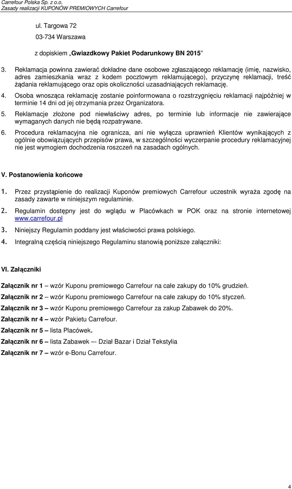 oraz opis okoliczności uzasadniających reklamację. 4. Osoba wnosząca reklamację zostanie poinformowana o rozstrzygnięciu reklamacji najpóźniej w terminie 14 dni od jej otrzymania przez Organizatora.