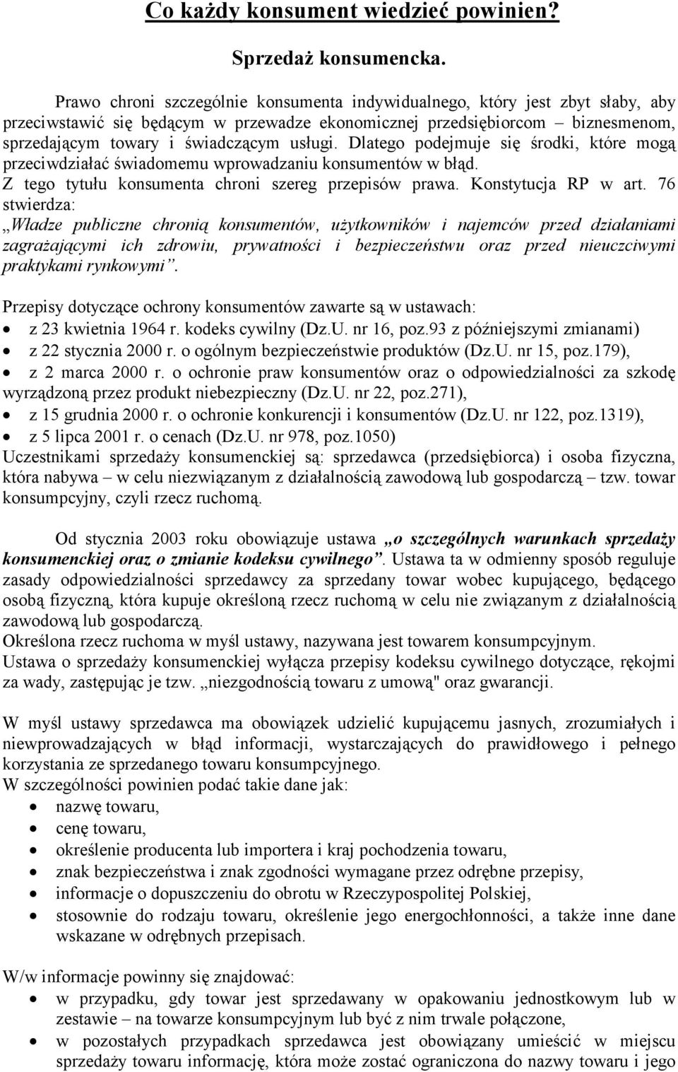 Dlatego podejmuje się środki, które mogą przeciwdziałać świadomemu wprowadzaniu konsumentów w błąd. Z tego tytułu konsumenta chroni szereg przepisów prawa. Konstytucja RP w art.