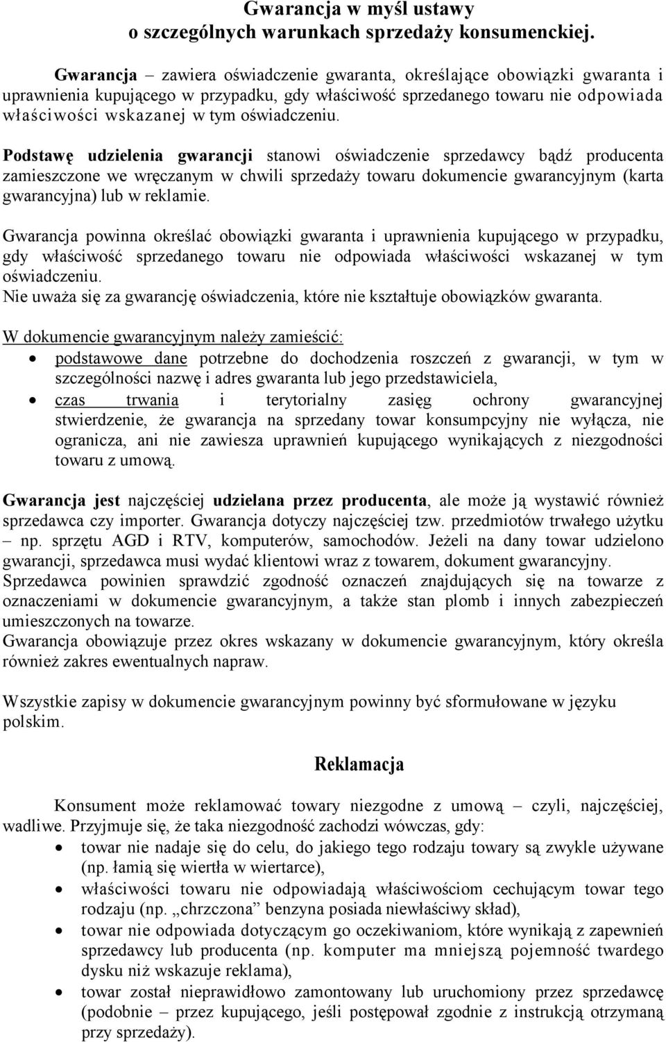 Podstawę udzielenia gwarancji stanowi oświadczenie sprzedawcy bądź producenta zamieszczone we wręczanym w chwili sprzedaży towaru dokumencie gwarancyjnym (karta gwarancyjna) lub w reklamie.