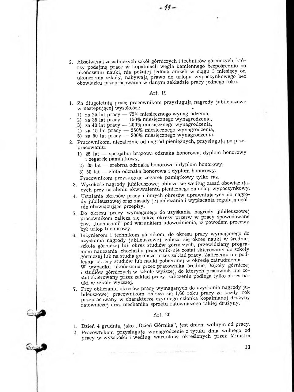 Za długoletnią pracę pracownikom przysługują nagrody jubileuszowe w następującej wysokości: - 1) za 25 lat pracy 75% miesięcznego w ynagrodzenia, ' 2) za 35 lat pracy 150% miesięcznego w