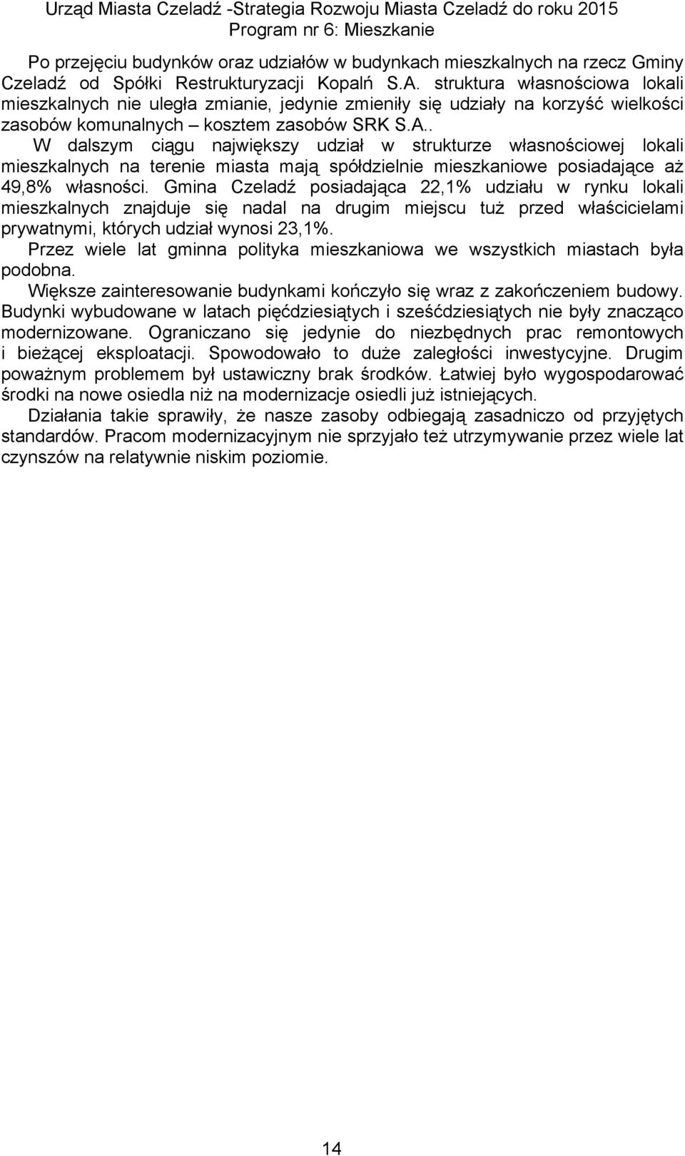 . W dalszym ciągu największy udział w strukturze własnościowej lokali mieszkalnych na terenie miasta mają spółdzielnie mieszkaniowe posiadające aż 49,8% własności.