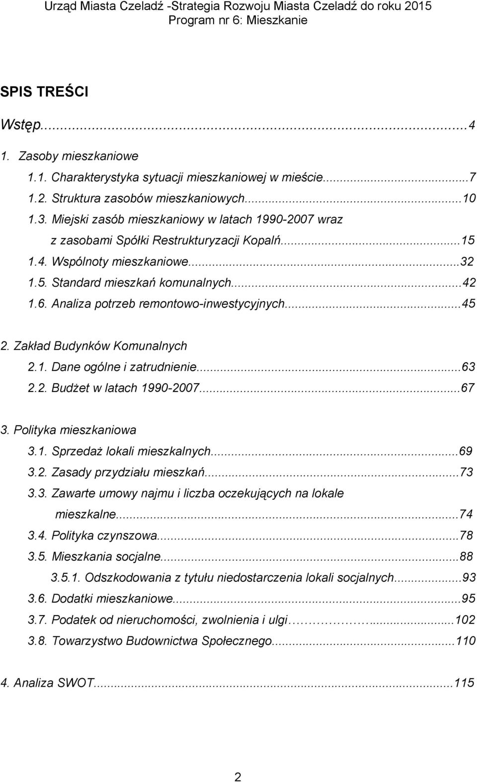 Analiza potrzeb remontowo-inwestycyjnych...45 2. Zakład Budynków Komunalnych 2.1. Dane ogólne i zatrudnienie...63 2.2. Budżet w latach 1990-2007...67 3. Polityka mieszkaniowa 3.1. Sprzedaż lokali mieszkalnych.