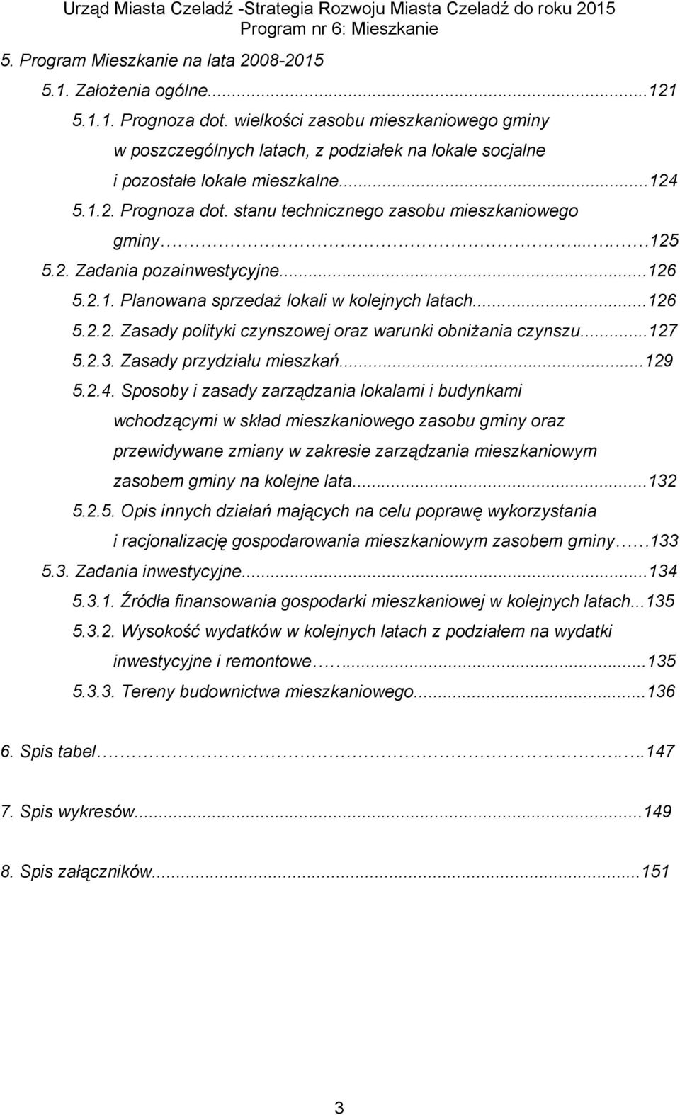 ... 125 5.2. Zadania pozainwestycyjne...126 5.2.1. Planowana sprzedaż lokali w kolejnych latach...126 5.2.2. Zasady polityki czynszowej oraz warunki obniżania czynszu...127 5.2.3.