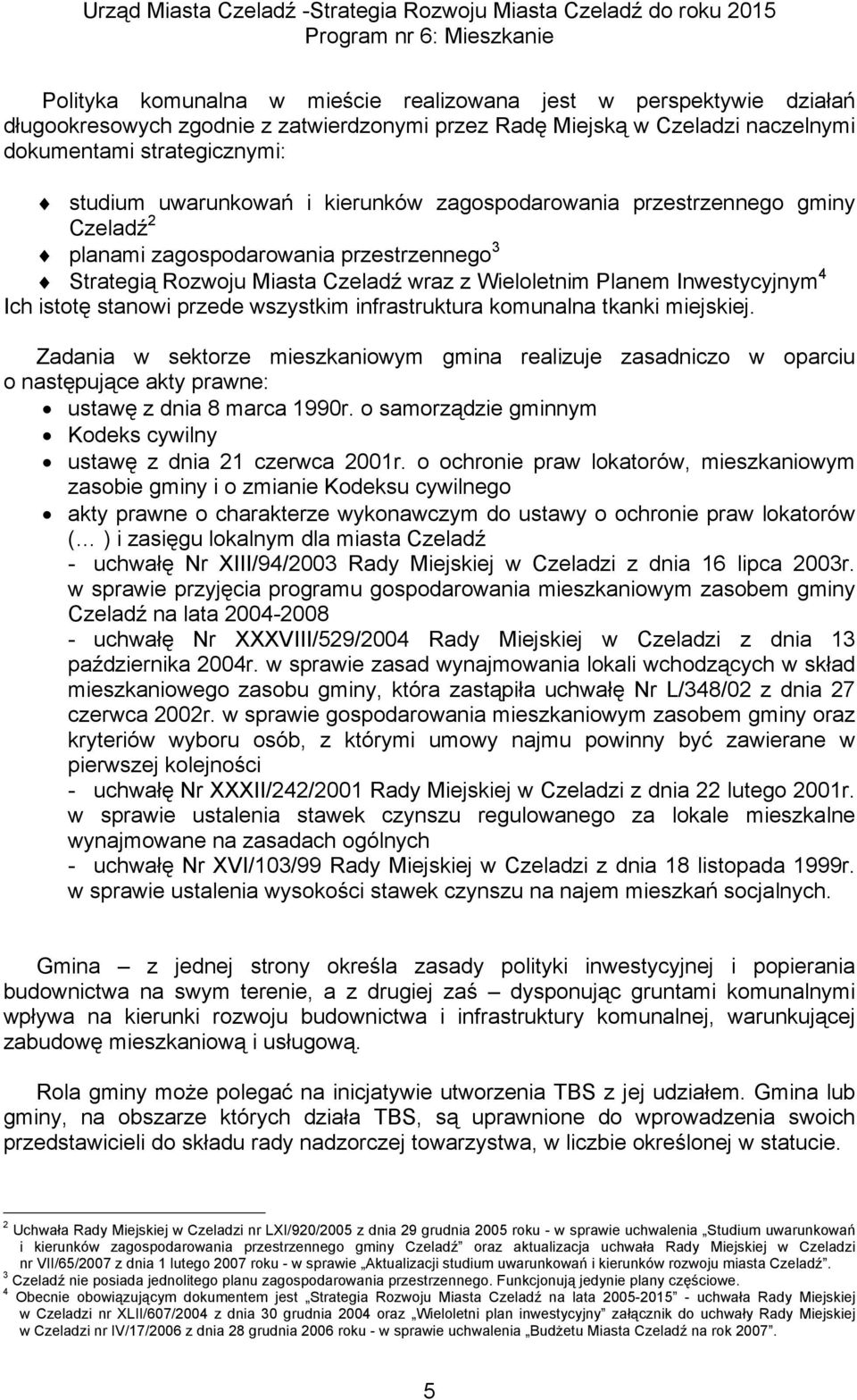 przede wszystkim infrastruktura komunalna tkanki miejskiej. Zadania w sektorze mieszkaniowym gmina realizuje zasadniczo w oparciu o następujące akty prawne: ustawę z dnia 8 marca 1990r.