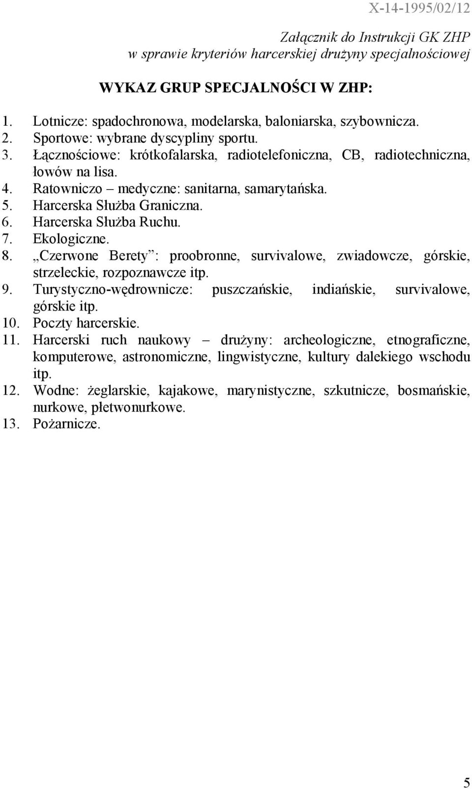 Harcerska Służba Graniczna. 6. Harcerska Służba Ruchu. 7. Ekologiczne. 8. Czerwone Berety : proobronne, survivalowe, zwiadowcze, górskie, strzeleckie, rozpoznawcze itp. 9.