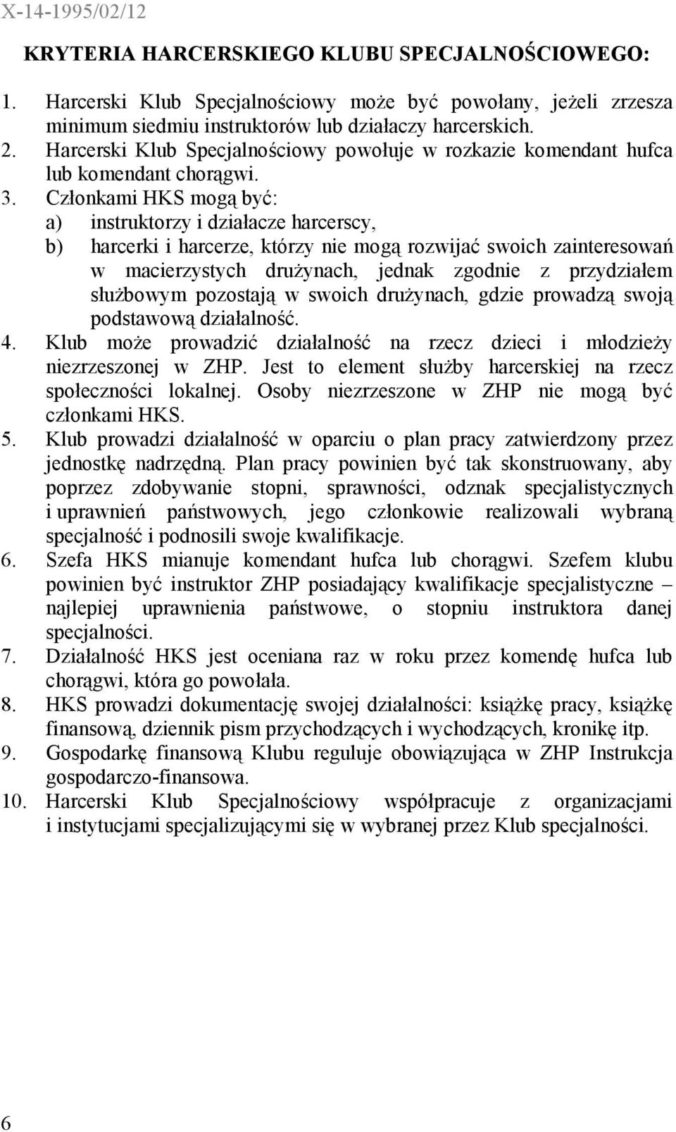 Członkami HKS mogą być: a) instruktorzy i działacze harcerscy, b) harcerki i harcerze, którzy nie mogą rozwijać swoich zainteresowań w macierzystych drużynach, jednak zgodnie z przydziałem służbowym