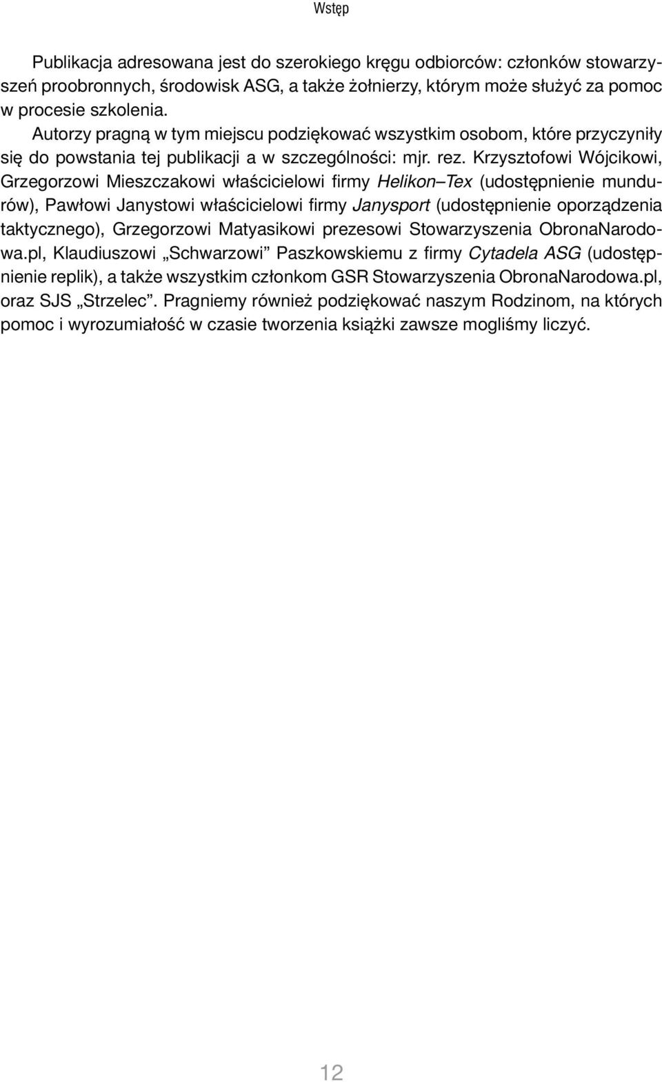 Krzysztofowi Wójcikowi, Grzegorzowi Mieszczakowi właścicielowi firmy Helikon Tex (udostępnienie mundurów), Pawłowi Janystowi właścicielowi firmy Janysport (udostępnienie oporządzenia taktycznego),