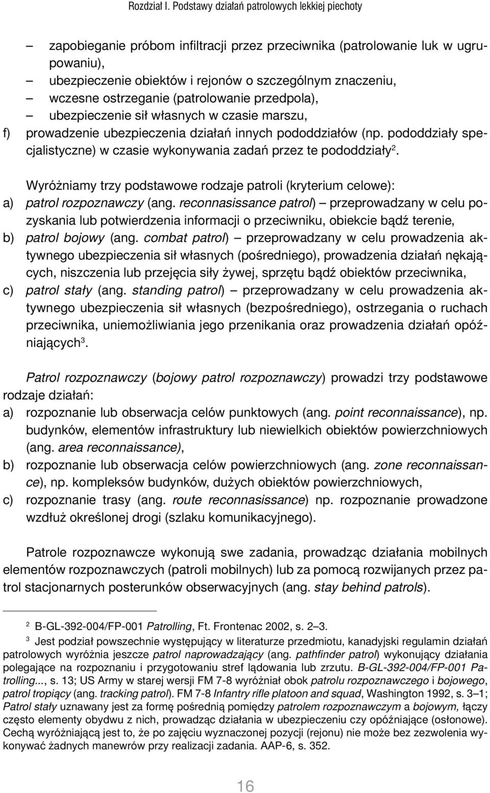 ostrzeganie (patrolowanie przedpola), ubezpieczenie sił własnych w czasie marszu, f) prowadzenie ubezpieczenia działań innych pododdziałów (np.