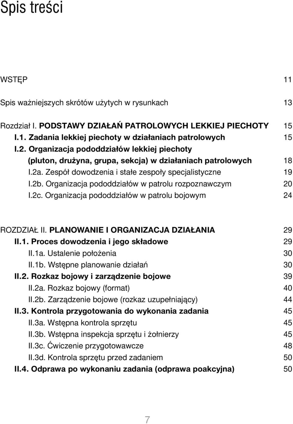 Organizacja pododdziałów w patrolu rozpoznawczym 20 I.2c. Organizacja pododdziałów w patrolu bojowym 24 ROZDZIAŁ II. PLANOWANIE I ORGANIZACJA DZIAŁANIA 29 II.1.