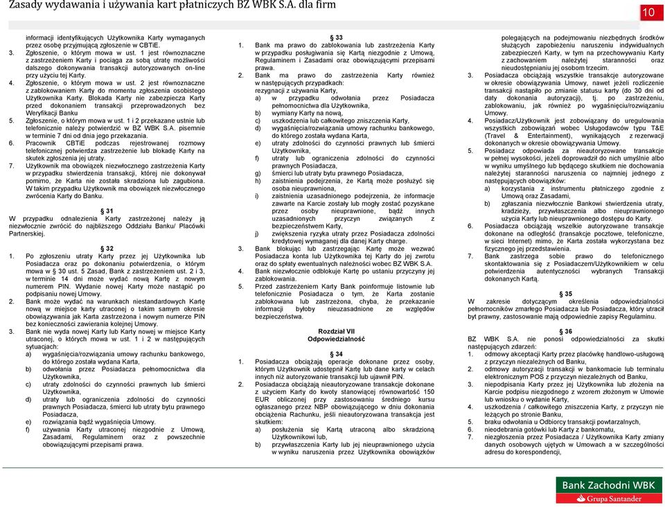 2 jest równoznaczne z zablokowaniem Karty do momentu zgłoszenia osobistego Użytkownika Karty. Blokada Karty nie zabezpiecza Karty przed dokonaniem transakcji przeprowadzonych bez Weryfikacji Banku 5.