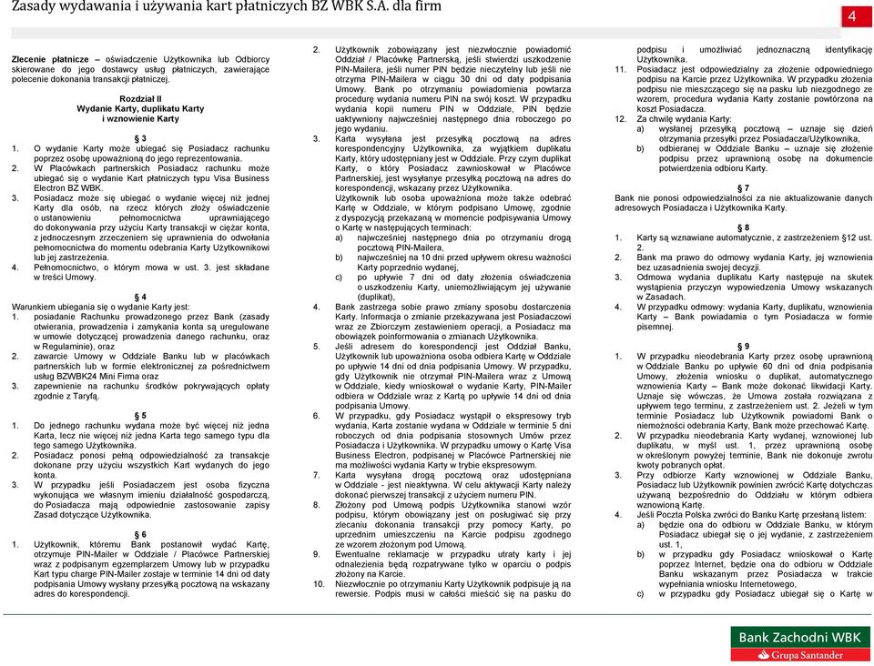 W Placówkach partnerskich Posiadacz rachunku może ubiegać się o wydanie Kart płatniczych typu Visa Business Electron BZ WBK. 3.