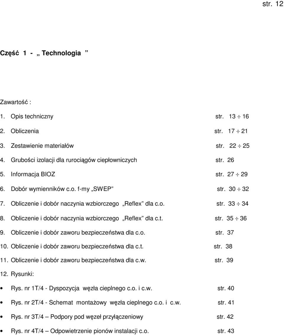 Obliczenie i dobór zaworu bezpieczeństwa dla c.o. str. 37 10. Obliczenie i dobór zaworu bezpieczeństwa dla c.t. str. 38 11. Obliczenie i dobór zaworu bezpieczeństwa dla c.w. str. 39 12. Rysunki: Rys.