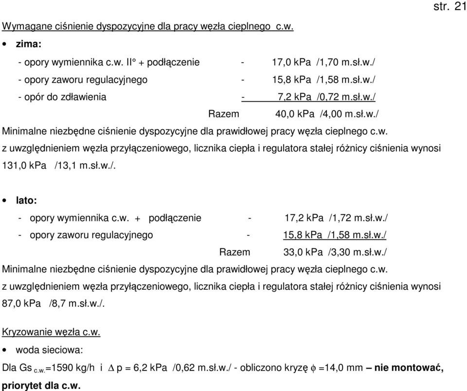sł.w./. str. 21 lato: - opory wymiennika c.w. + podłączenie - 17,2 kpa /1,72 m.sł.w./ - opory zaworu regulacyjnego - 15,8 kpa /1,58 m.sł.w./ Razem 33,0 kpa /3,30 m.sł.w./ Minimalne niezbędne ciśnienie dyspozycyjne dla prawidłowej pracy węzła cieplnego c.