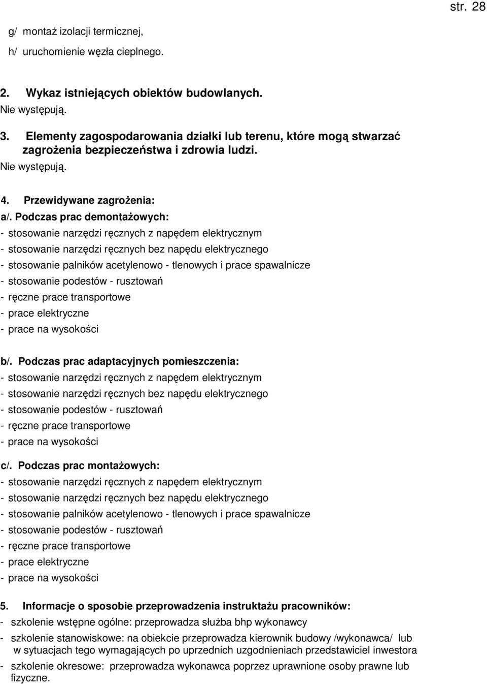 Podczas prac demontaŝowych: - stosowanie narzędzi ręcznych z napędem elektrycznym - stosowanie narzędzi ręcznych bez napędu elektrycznego - stosowanie palników acetylenowo - tlenowych i prace