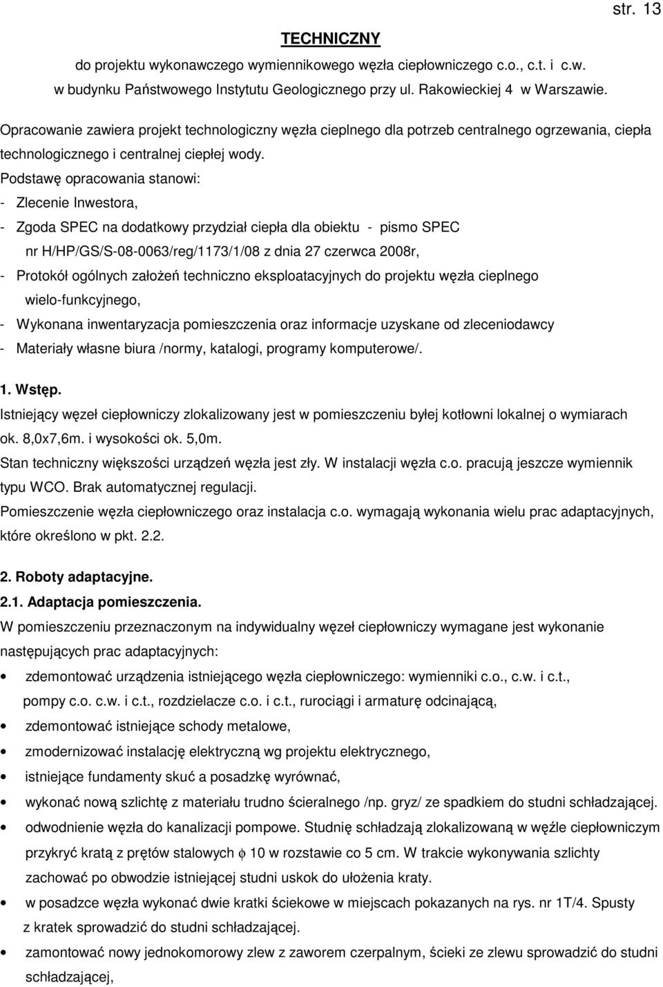 Podstawę opracowania stanowi: - Zlecenie Inwestora, - Zgoda SPEC na dodatkowy przydział ciepła dla obiektu - pismo SPEC nr H/HP/GS/S-08-0063/reg/1173/1/08 z dnia 27 czerwca 2008r, - Protokół ogólnych
