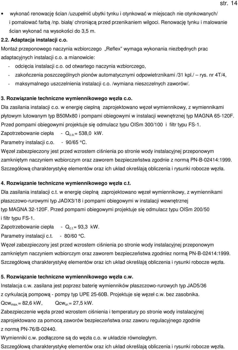 o. a mianowicie: - odcięcia instalacji c.o. od otwartego naczynia wzbiorczego, - zakończenia poszczególnych pionów automatycznymi odpowietrznikami /31 kpl./ rys.