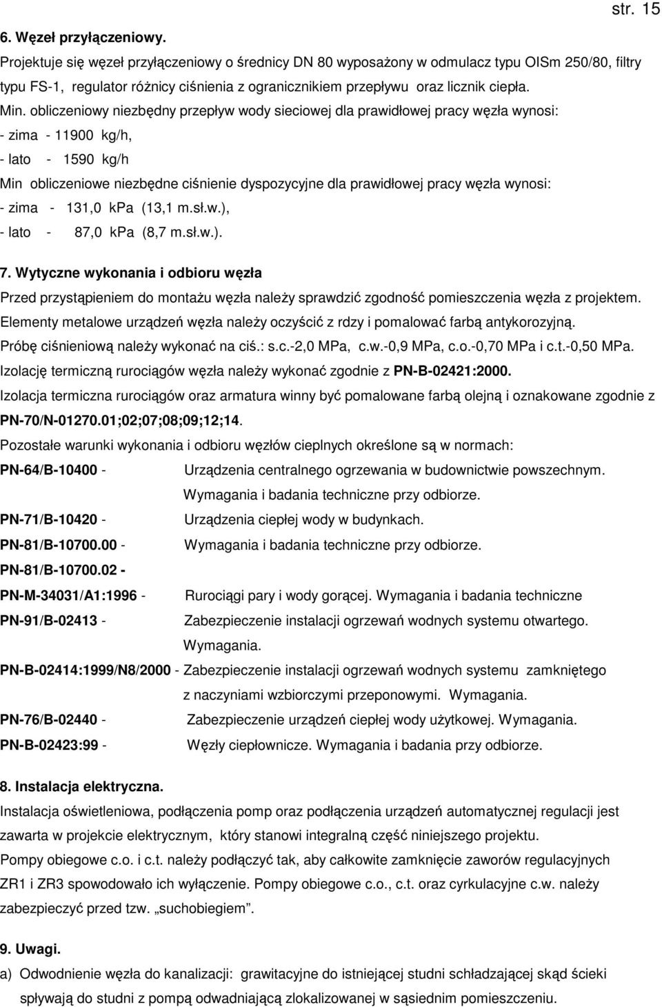obliczeniowy niezbędny przepływ wody sieciowej dla prawidłowej pracy węzła wynosi: - zima - 11900 kg/h, - lato - 1590 kg/h Min obliczeniowe niezbędne ciśnienie dyspozycyjne dla prawidłowej pracy