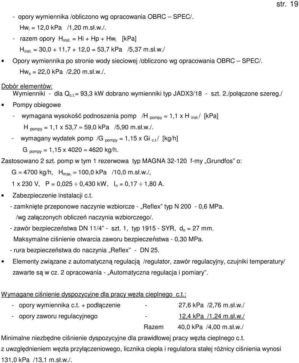 / Pompy obiegowe - wymagana wysokość podnoszenia pomp /H pompy = 1,1 x H inst. / [kpa] H pompy = 1,1 x 53,7 59,0 kpa /5,90 m.sł.w./. - wymagany wydatek pomp /G pompy = 1,15 x Gi c.t. / [kg/h] G pompy = 1,15 x 4020 4620 kg/h.
