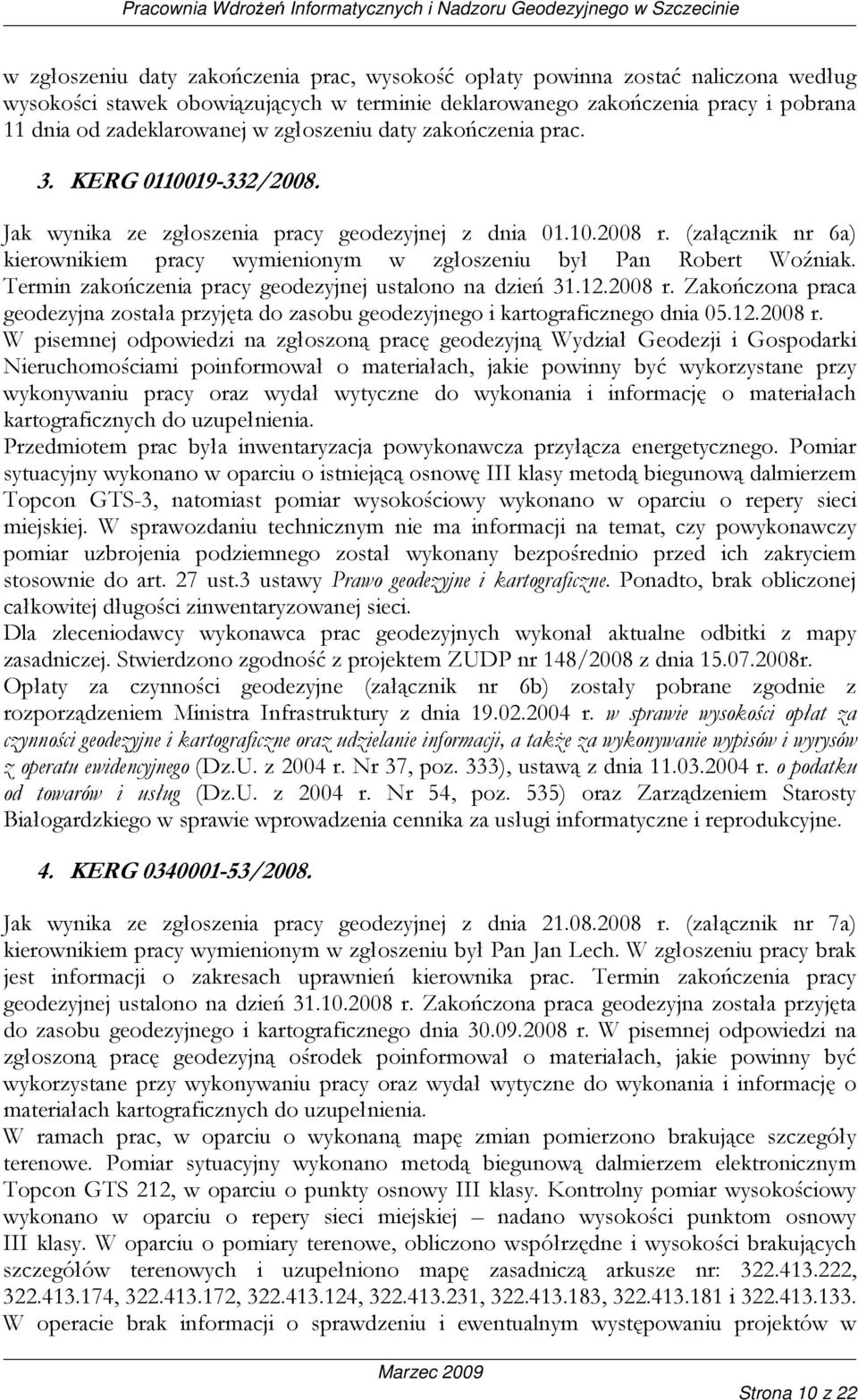 (załącznik nr 6a) kierownikiem pracy wymienionym w zgłoszeniu był Pan Robert Woźniak. Termin zakończenia pracy geodezyjnej ustalono na dzień 31.12.2008 r.
