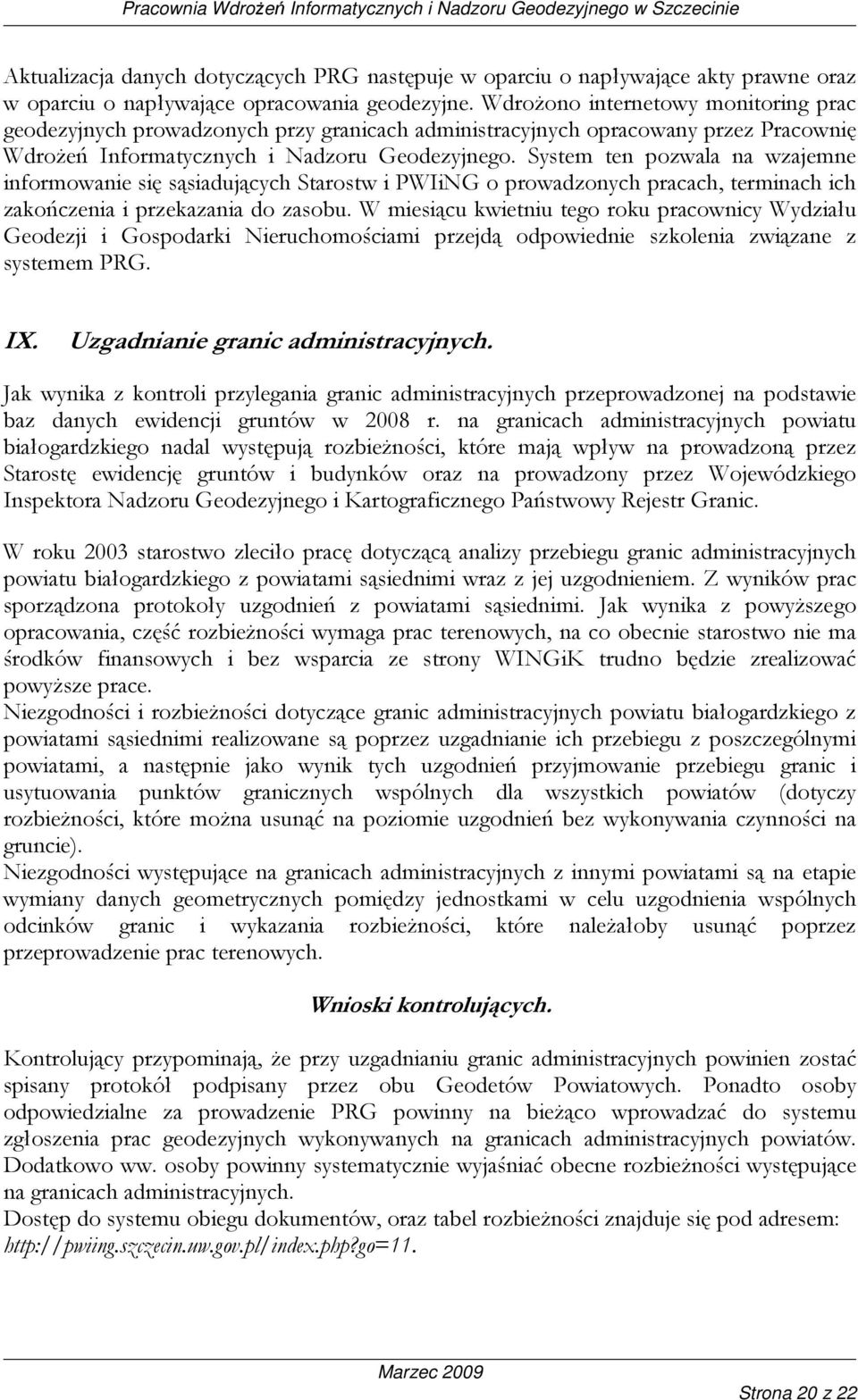 System ten pozwala na wzajemne informowanie się sąsiadujących Starostw i PWIiNG o prowadzonych pracach, terminach ich zakończenia i przekazania do zasobu.