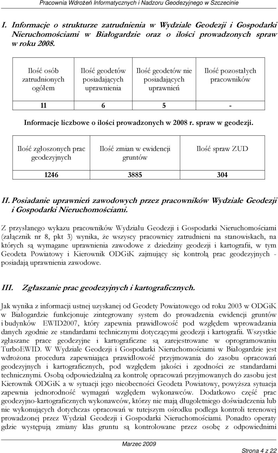 2008 r. spraw w geodezji. Ilość zgłoszonych prac geodezyjnych Ilość zmian w ewidencji gruntów Ilość spraw ZUD 1246 3885 304 II.