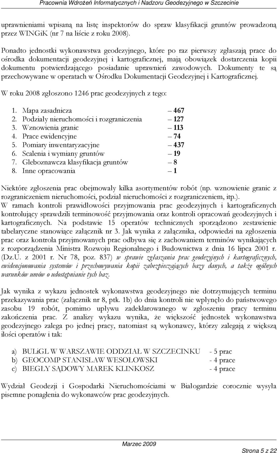 posiadanie uprawnień zawodowych. Dokumenty te są przechowywane w operatach w Ośrodku Dokumentacji Geodezyjnej i Kartograficznej. W roku 2008 zgłoszono 1246 prac geodezyjnych z tego: 1.
