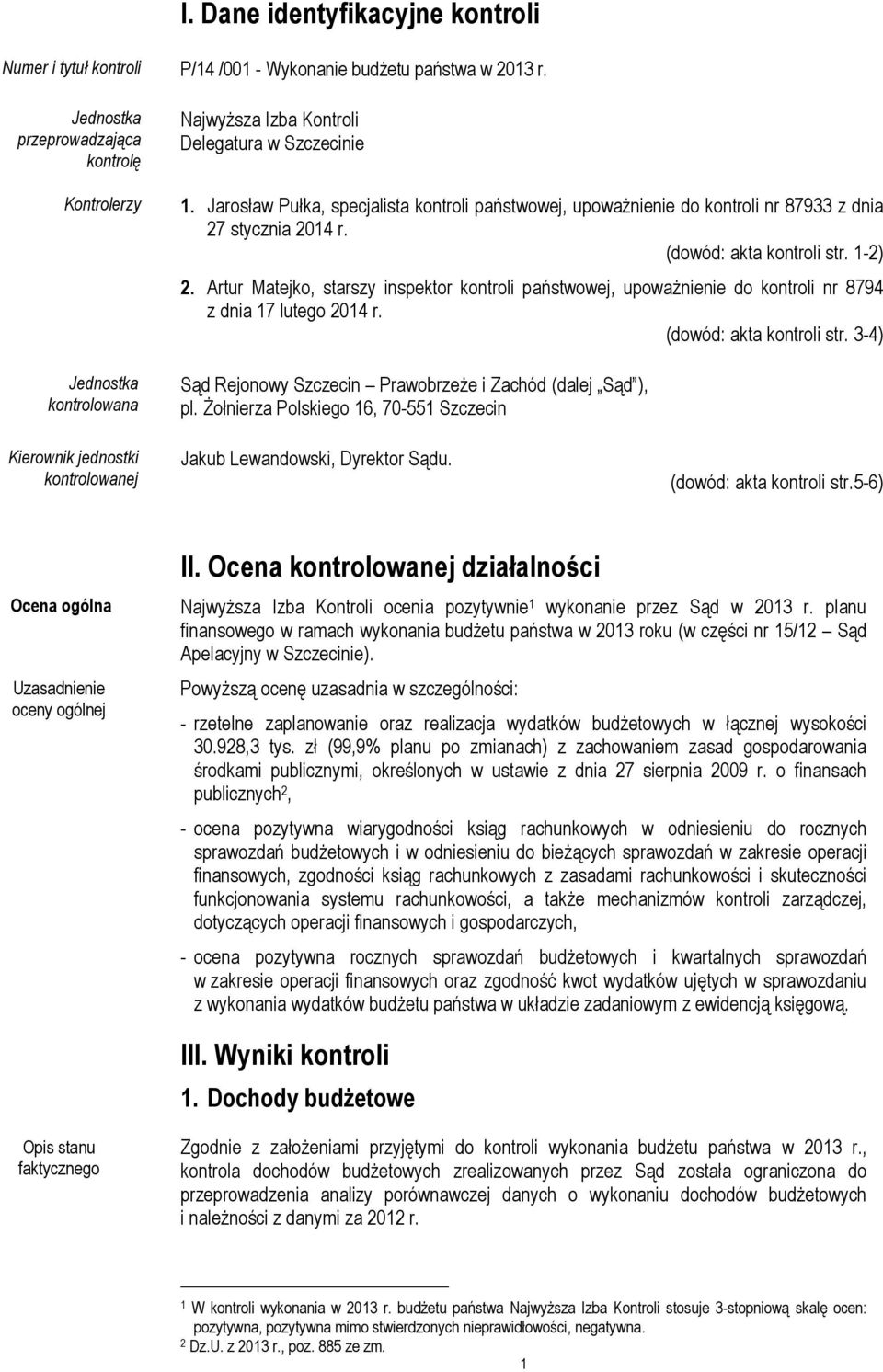 Jarosław Pułka, specjalista kontroli państwowej, upoważnienie do kontroli nr 87933 z dnia 27 stycznia 2014 r. (dowód: akta kontroli str. 1-2) 2.