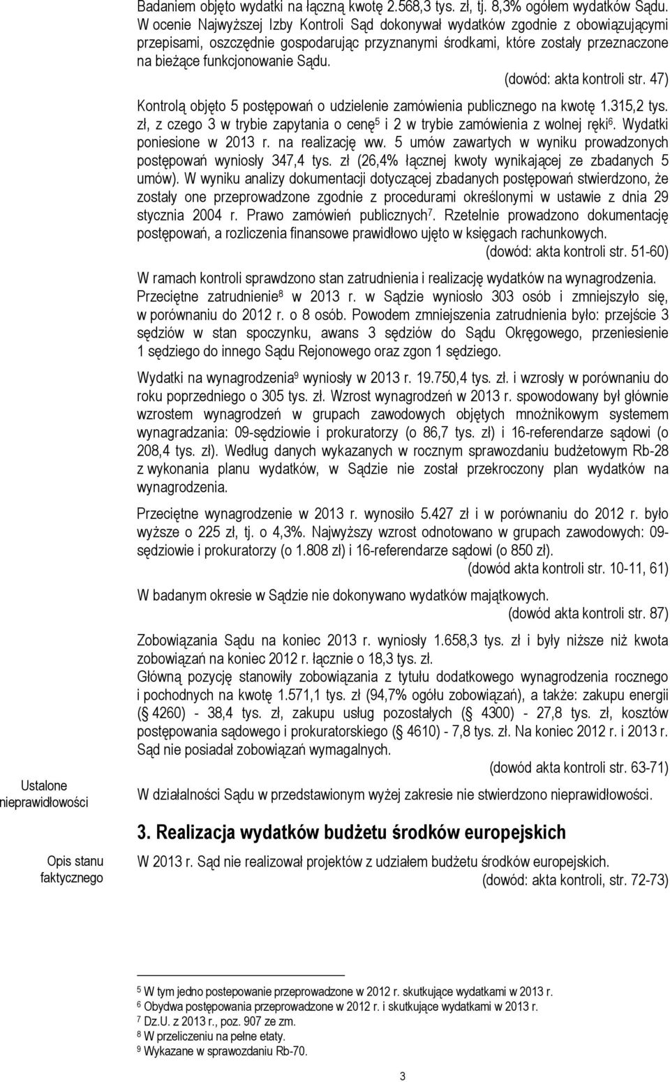 (dowód: akta kontroli str. 47) Kontrolą objęto 5 postępowań o udzielenie zamówienia publicznego na kwotę 1.315,2 tys. zł, z czego 3 w trybie zapytania o cenę 5 i 2 w trybie zamówienia z wolnej ręki 6.