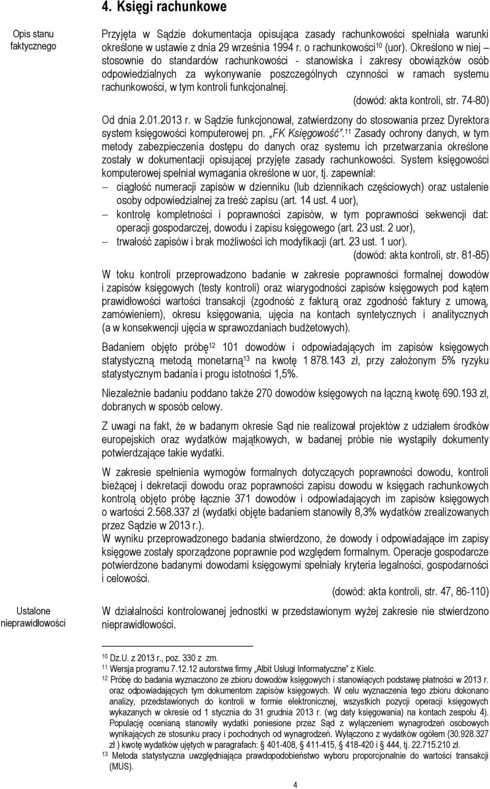 funkcjonalnej. (dowód: akta kontroli, str. 74-80) Od dnia 2.01.2013 r. w Sądzie funkcjonował, zatwierdzony do stosowania przez Dyrektora system księgowości komputerowej pn. FK Księgowość.