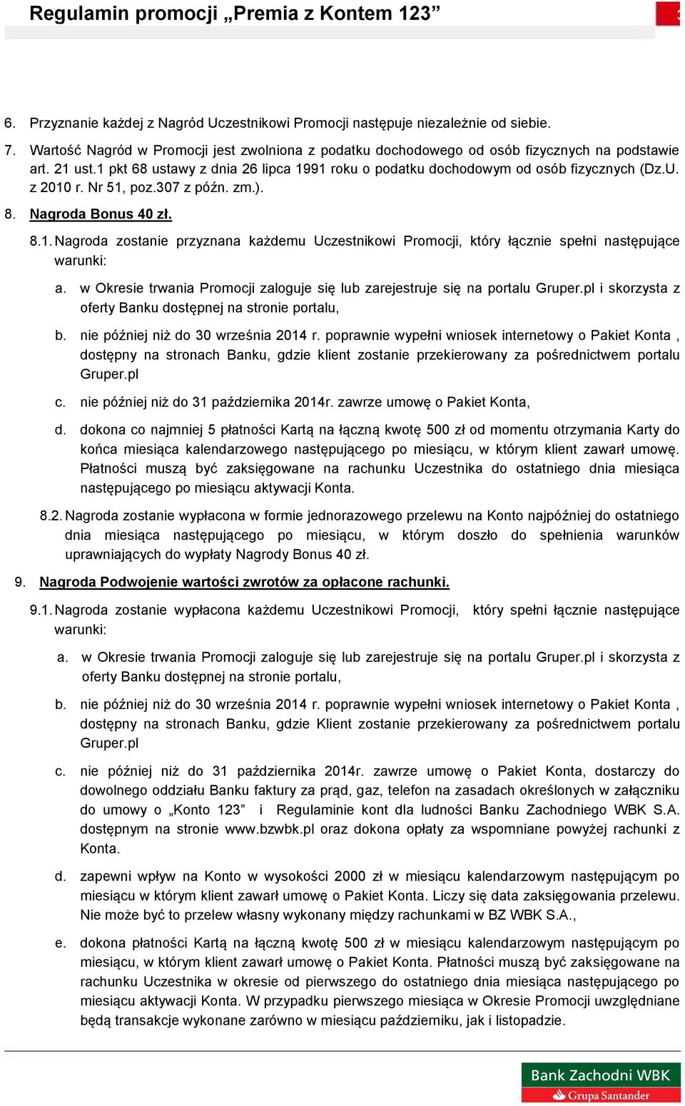 nie później niż do 30 września 2014 r. poprawnie wypełni wniosek internetowy o Pakiet Konta, dostępny na stronach Banku, gdzie klient zostanie przekierowany za pośrednictwem portalu Gruper.pl c.