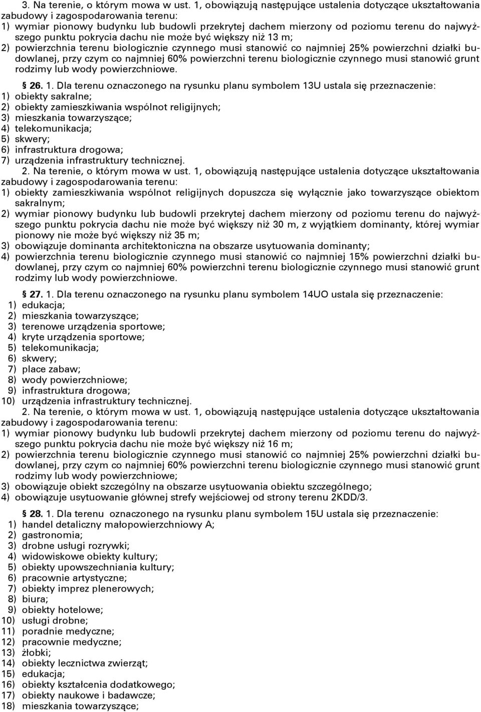 większy niż 13 m; 2) powierzchnia terenu biologicznie czynnego musi stanowić co najmniej 25% powierzchni działki budowlanej, przy czym co najmniej 60% powierzchni terenu biologicznie czynnego musi