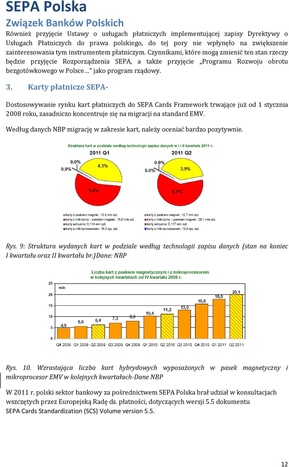 Karty płatnicze SEPA- Dostosowywanie rynku kart płatniczych do SEPA Cards Framework trwające już od 1 stycznia 2008 roku, zasadniczo koncentruje się na migracji na standard EMV.