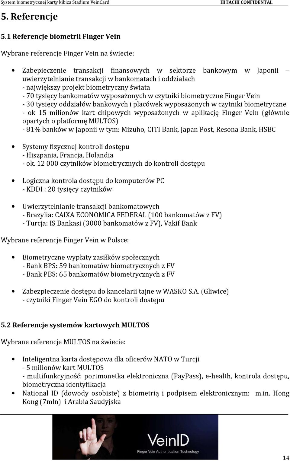 - największy projekt biometryczny świata - 70 tysięcy bankomatów wyposażonych w czytniki biometryczne Finger Vein - 30 tysięcy oddziałów bankowych i placówek wyposażonych w czytniki biometryczne - ok