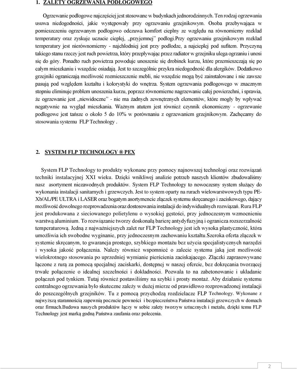 przy ogrzewaniu grzejnikowym rozkład temperatury jest nierównomierny - najchłodniej jest przy podłodze, a najcieplej pod sufitem.