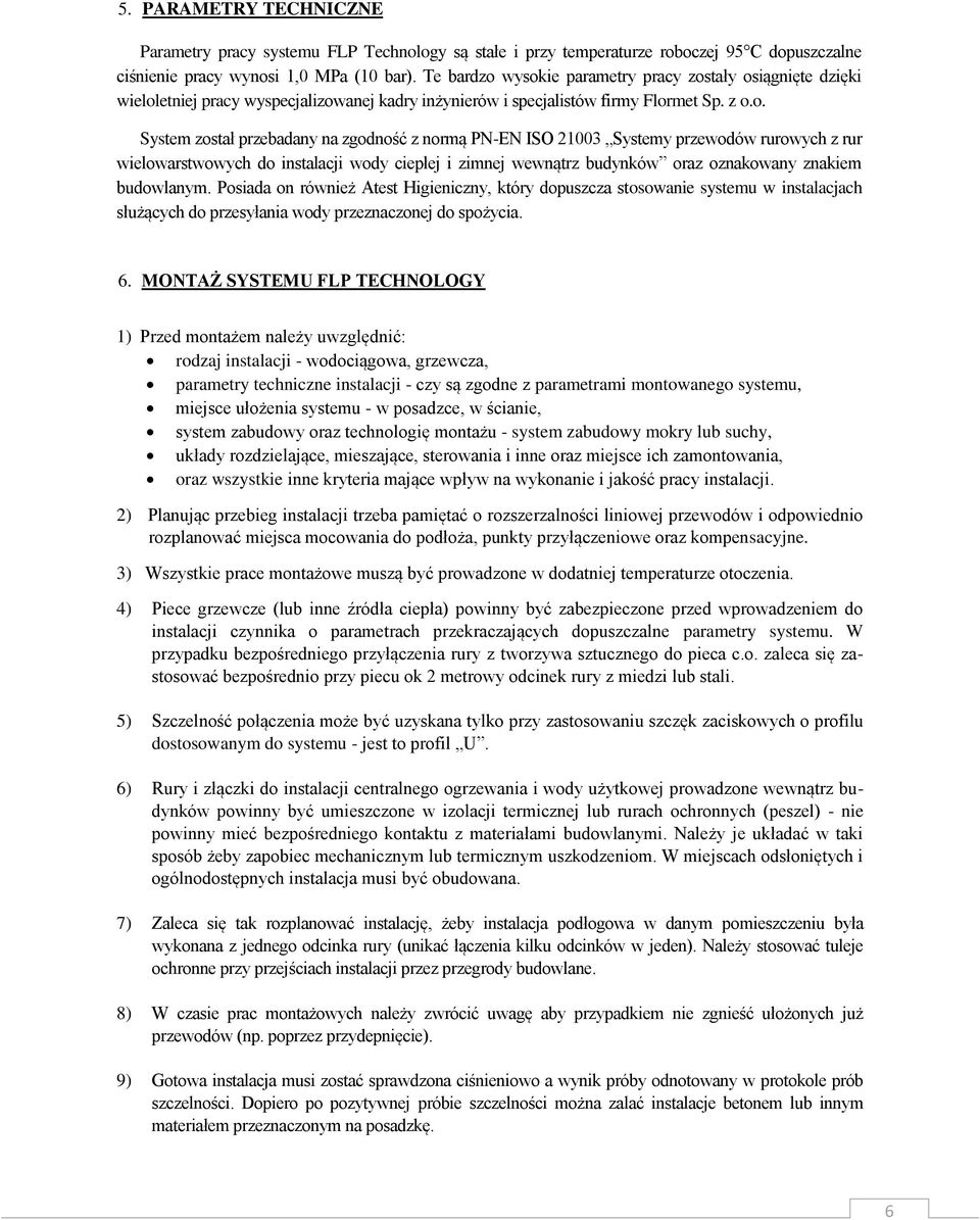 wysokie parametry pracy zostały osiągnięte dzięki wieloletniej pracy wyspecjalizowanej kadry inżynierów i specjalistów firmy Flormet Sp. z o.o. System został przebadany na zgodność z normą PN-EN ISO