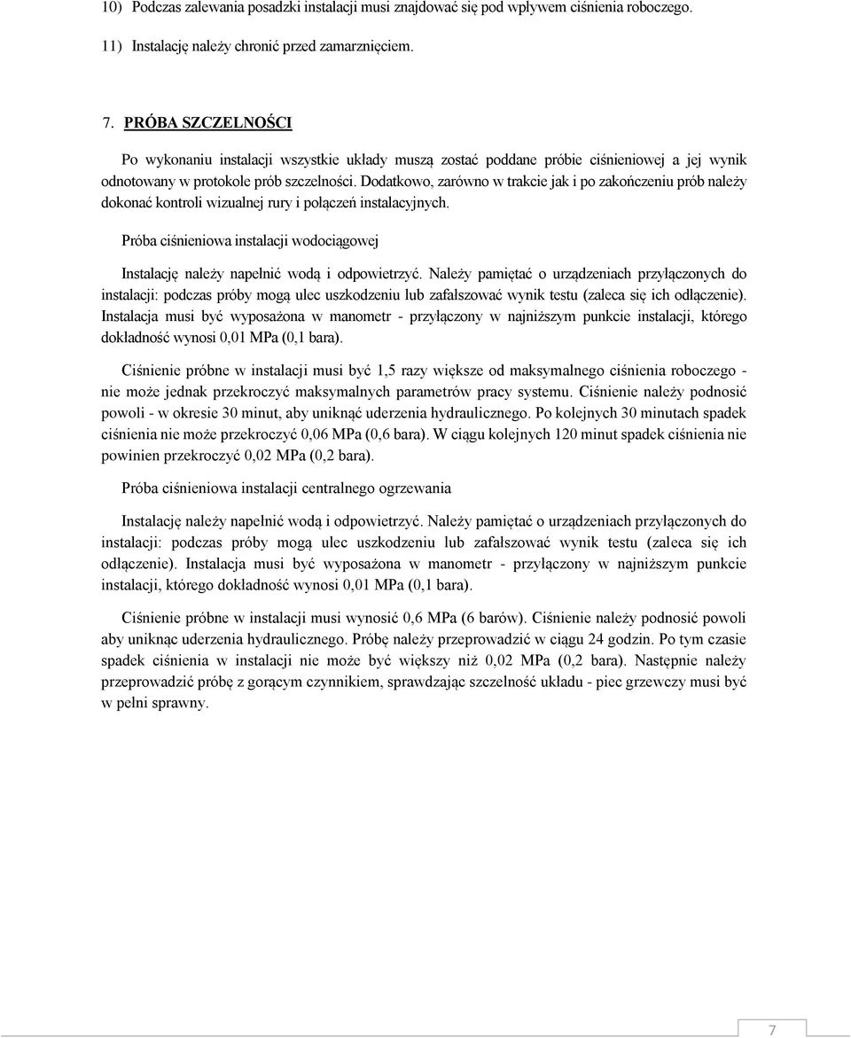 Dodatkowo, zarówno w trakcie jak i po zakończeniu prób należy dokonać kontroli wizualnej rury i połączeń instalacyjnych.
