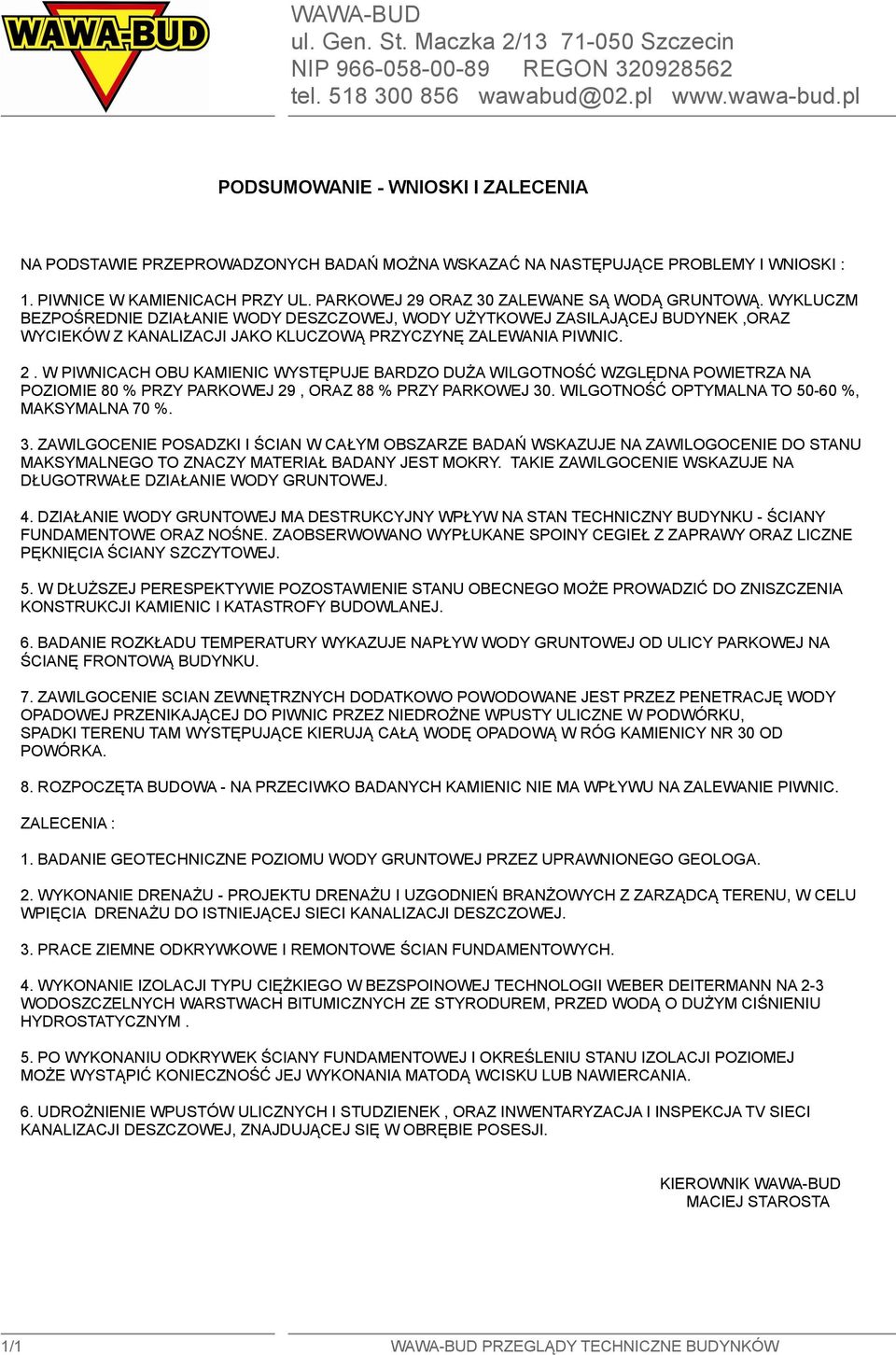 W PIWNICACH OBU KAMIENIC WYSTĘPUJE BARDZO DUŻA WILGOTNOŚĆ WZGLĘDNA POWIETRZA NA POZIOMIE 80 % PRZY PARKOWEJ 29, ORAZ 88 % PRZY PARKOWEJ 30
