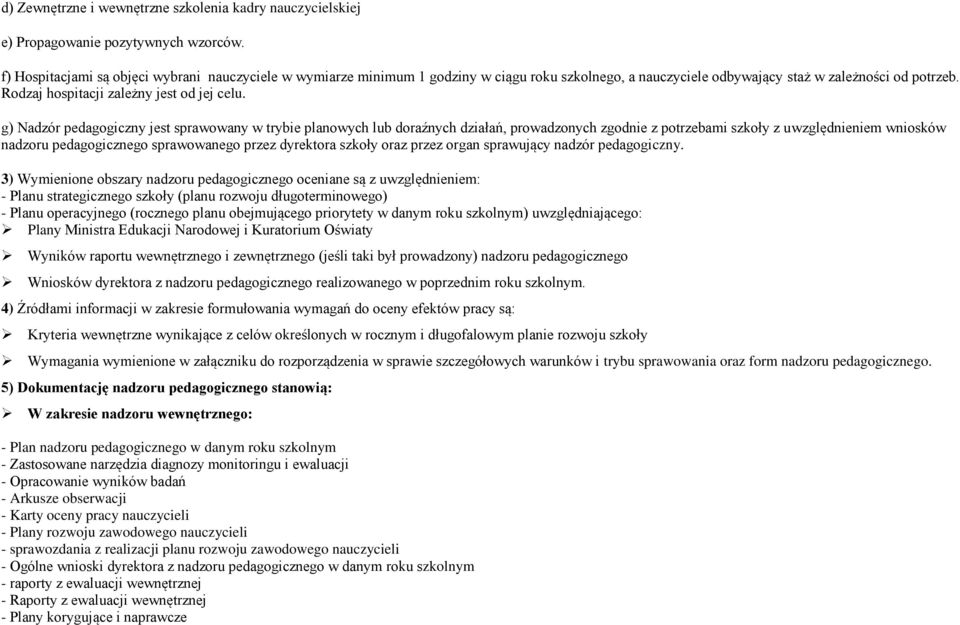 g) Nadzór pedagogiczny jest sprawowany w trybie planowych lub doraźnych działań, prowadzonych zgodnie z potrzebami szkoły z uwzględnieniem wniosków nadzoru pedagogicznego sprawowanego przez dyrektora