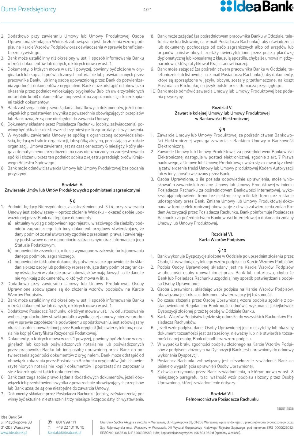 rzeczywistego. 3. Bank może ustalić inny niż określony w ust. 1 sposób informowania Banku o treści dokumentów lub danych, o których mowa w ust. 1. 4. Dokumenty, o których mowa w ust.