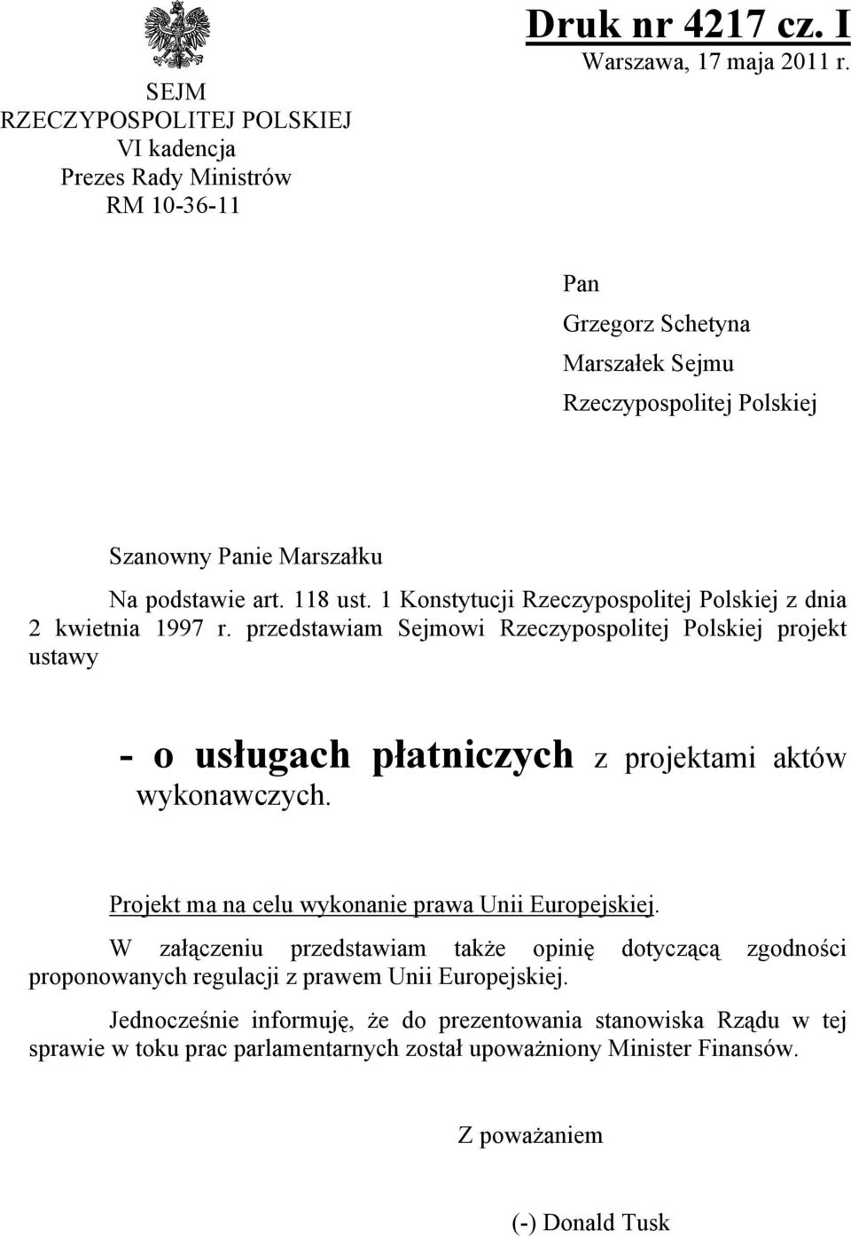 przedstawiam Sejmowi Rzeczypospolitej Polskiej projekt ustawy - o usługach płatniczych z projektami aktów wykonawczych. Projekt ma na celu wykonanie prawa Unii Europejskiej.