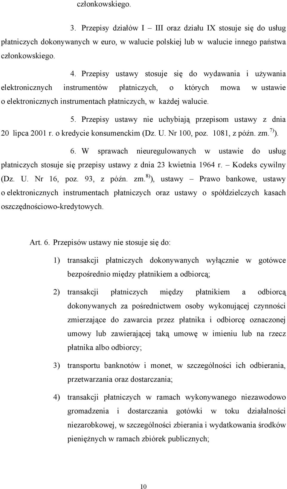 Przepisy ustawy nie uchybiają przepisom ustawy z dnia 20 lipca 2001 r. o kredycie konsumenckim (Dz. U. Nr 100, poz. 1081, z późn. zm. 7) ). 6.