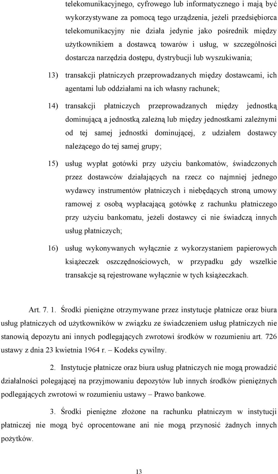 ich własny rachunek; 14) transakcji płatniczych przeprowadzanych między jednostką dominującą a jednostką zależną lub między jednostkami zależnymi od tej samej jednostki dominującej, z udziałem