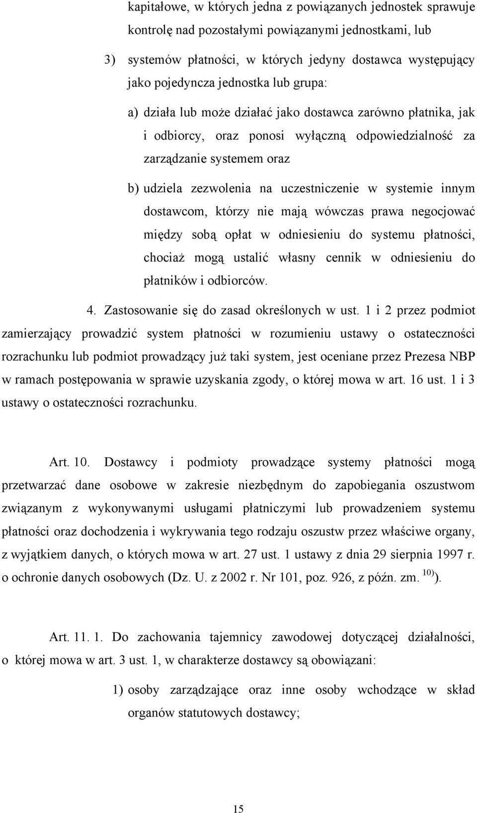 uczestniczenie w systemie innym dostawcom, którzy nie mają wówczas prawa negocjować między sobą opłat w odniesieniu do systemu płatności, chociaż mogą ustalić własny cennik w odniesieniu do płatników