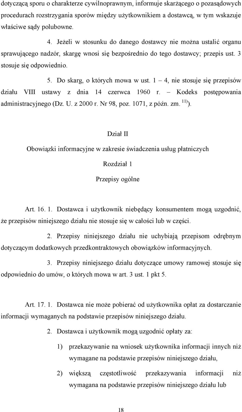 Do skarg, o których mowa w ust. 1 4, nie stosuje się przepisów działu VIII ustawy z dnia 14 czerwca 1960 r. Kodeks postępowania administracyjnego (Dz. U. z 2000 r. Nr 98, poz. 1071, z późn. zm. 11) ).