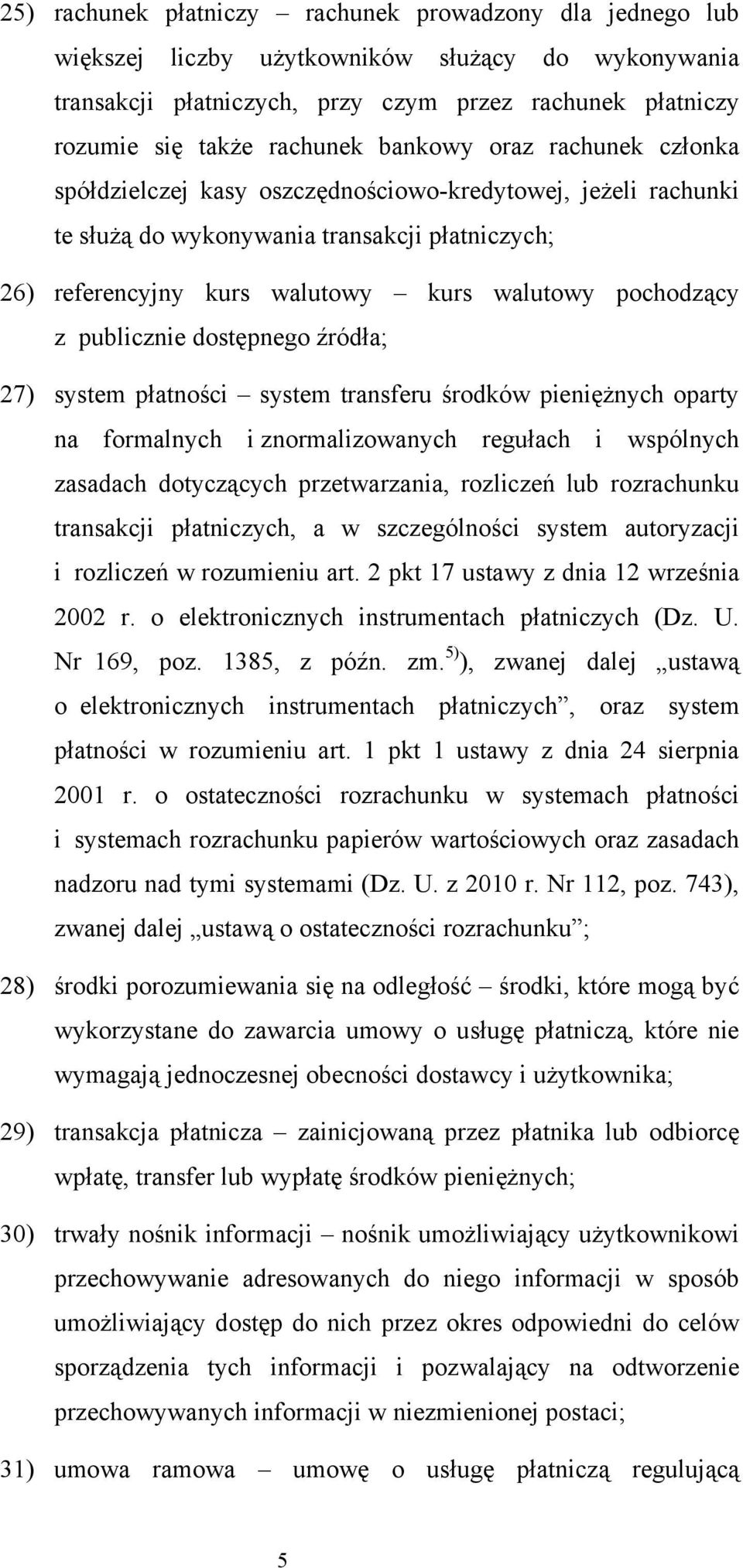 publicznie dostępnego źródła; 27) system płatności system transferu środków pieniężnych oparty na formalnych i znormalizowanych regułach i wspólnych zasadach dotyczących przetwarzania, rozliczeń lub